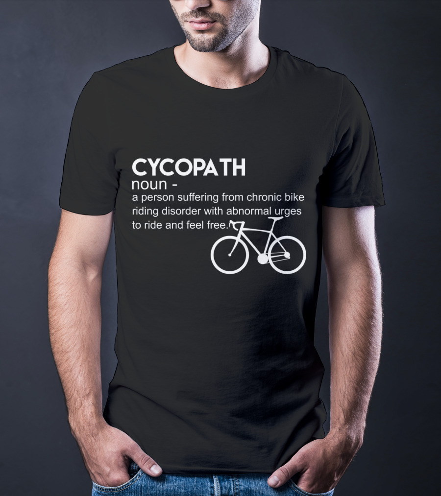 CYCOPATH Noun Chronic Bike Riding Disorder Abnormal Urges Ride Feel Free T-Shirt