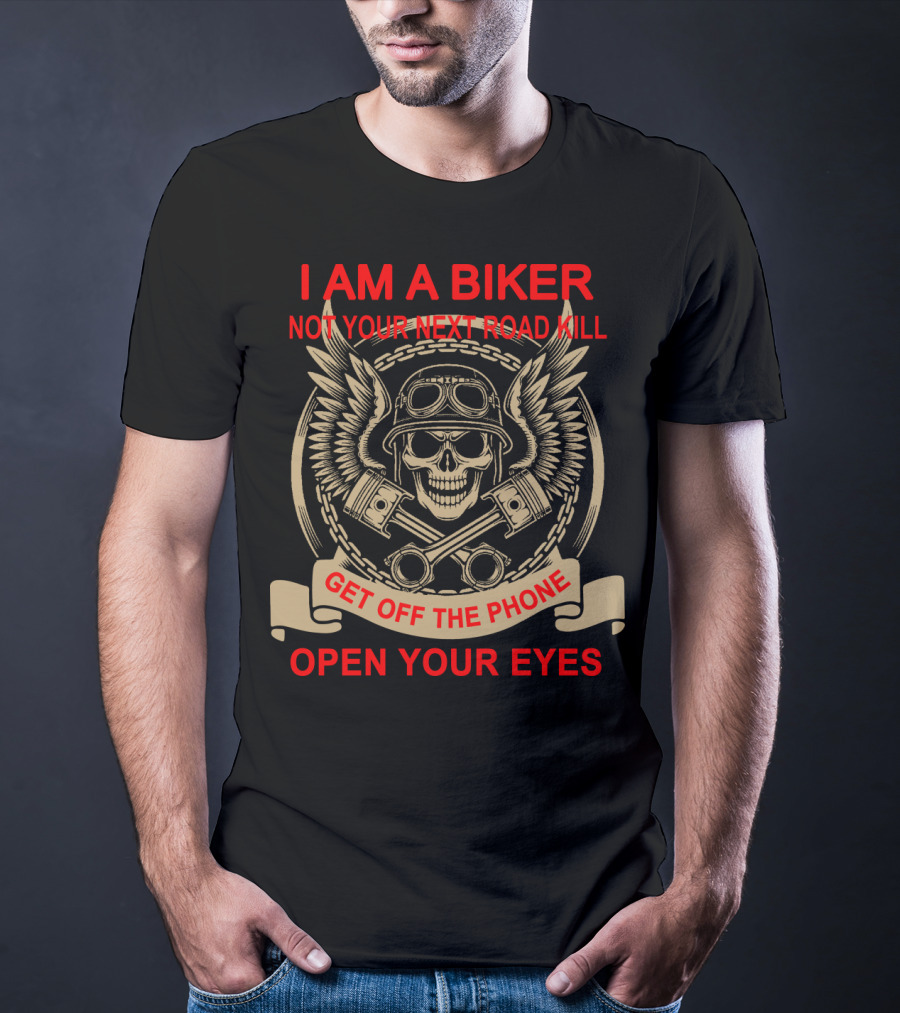 I Am A Biker Not Your Next Road Kill Get Off The Phone Open Your Eyes T-Shirt