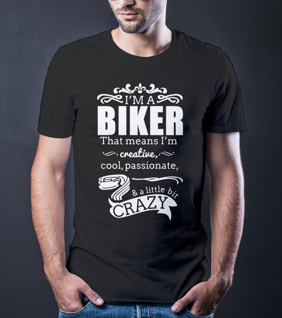 I'm A Biker That Means I'm Creative Cool Passionate And A Little Bit Crazy T-Shirt