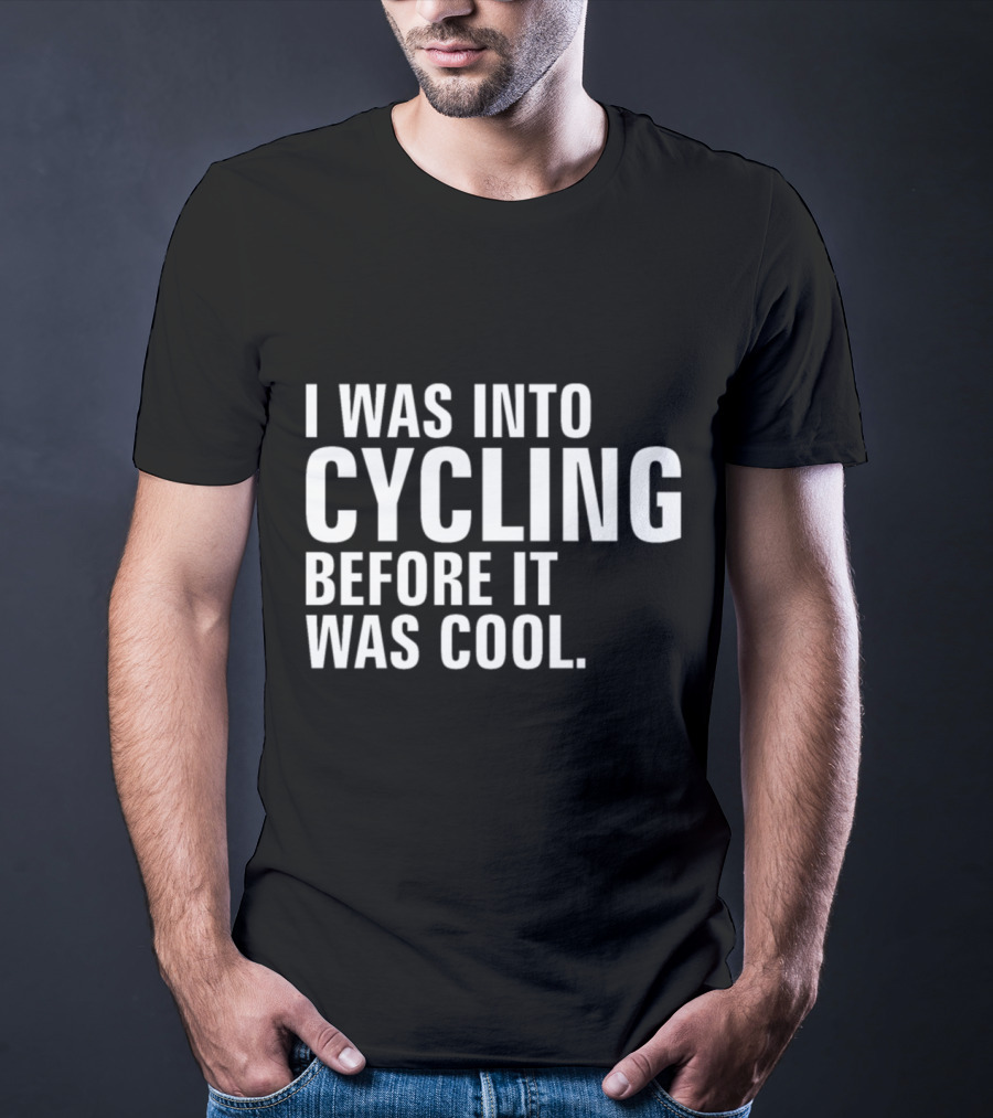 I Was Into Cycling Before It Was Cool T-Shirt