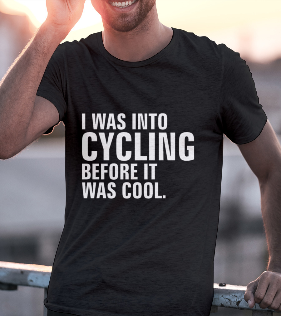 I Was Into Cycling Before It Was Cool T-Shirt