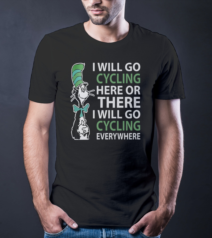 I Will Go Cycling Here Or There I Will Go Cycling Everywhere T-Shirt