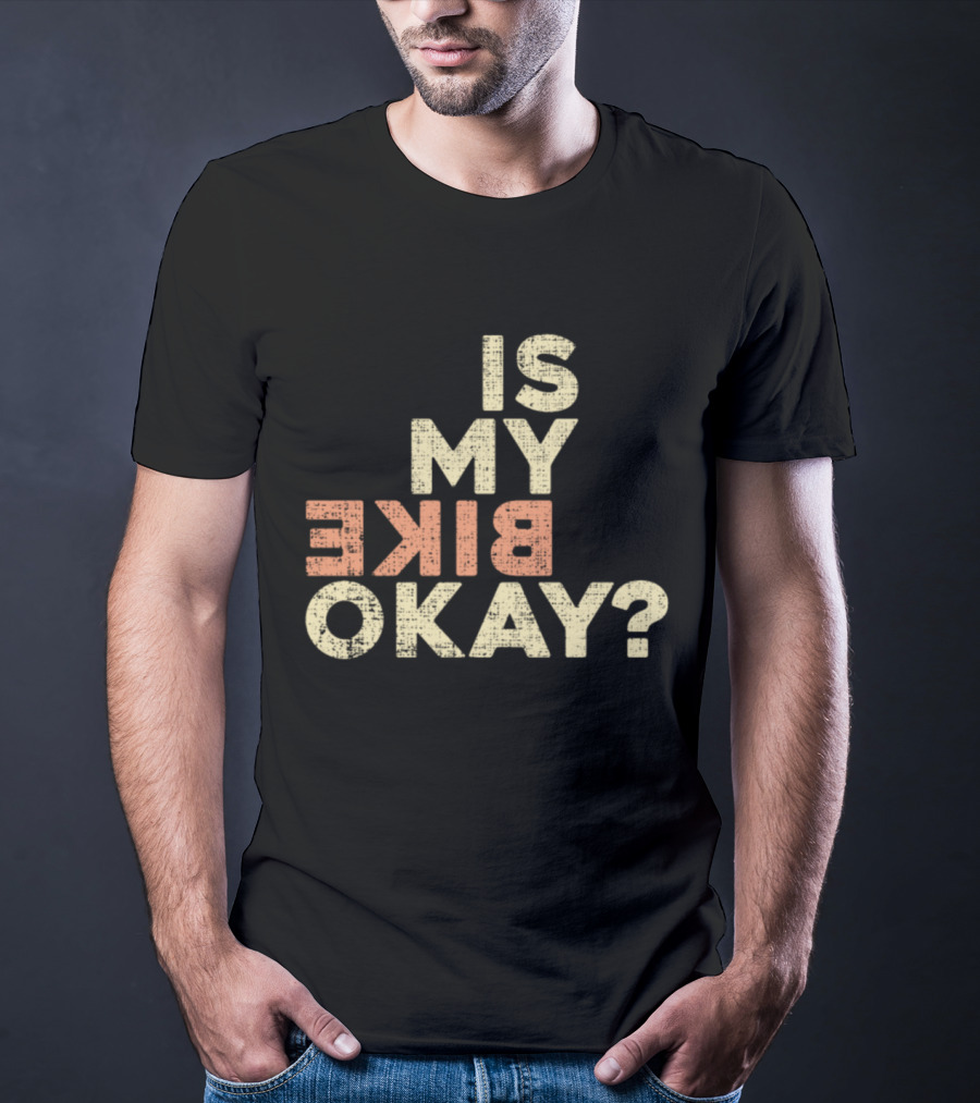 Is My Bike Okay? T-Shirt