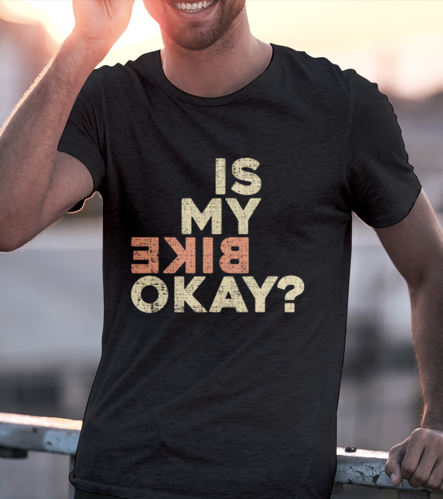 Is My Bike Okay? T-Shirt