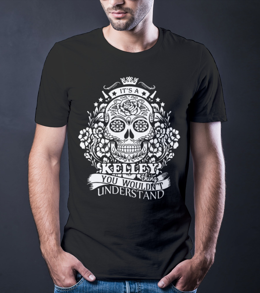 It's A Kelley Thing You Wouldn't Understand Skull And Floral T-Shirt