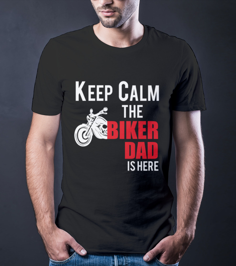 Keep Calm The Biker Dad Is Here Motorcycle T-Shirt