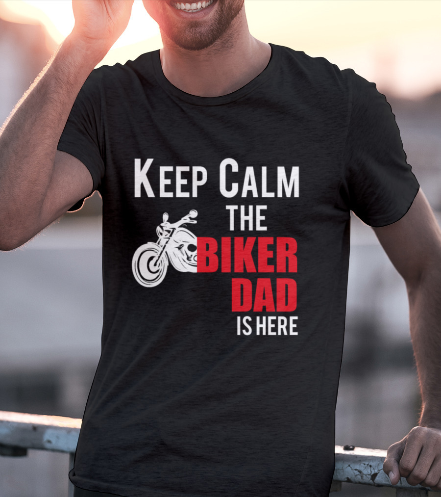 Keep Calm The Biker Dad Is Here Motorcycle T-Shirt