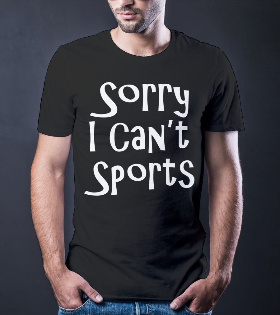Sorry I Can't Sports No Sports For Me T-Shirt