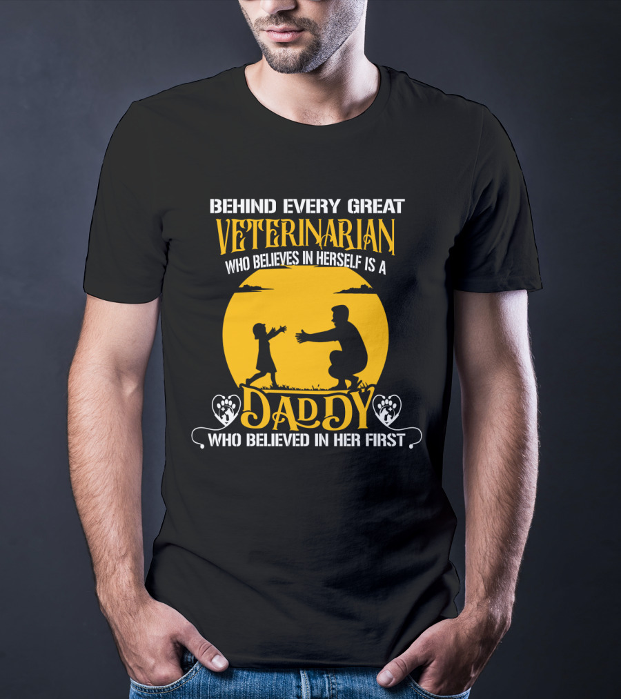 Behind Every Great Veterinarian Who Believes In Herself Is A Daddy Who Believed In Her First T-Shirt