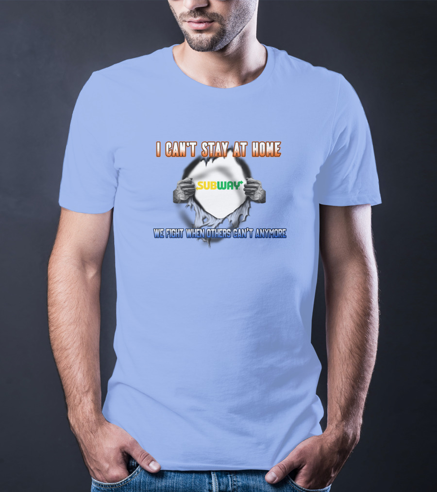 I Can't Stay At Home Subway We Fight When Others Can't Anymore T-Shirt