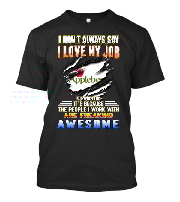 I Don't Always Say I Love My Job Applebee's People Are Freaking Awesome T-Shirt