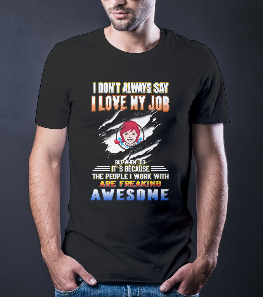 I Don't Always Say I Love My Job It's Because The People I Work With Are Freaking Awesome T-Shirt