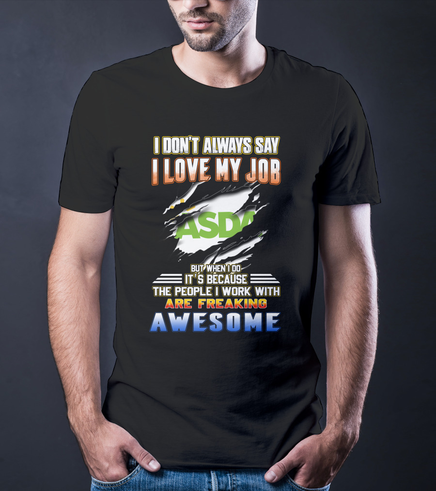 I Don't Always Say I Love My Job ASDA People I Work With Are Freaking Awesome T-Shirt