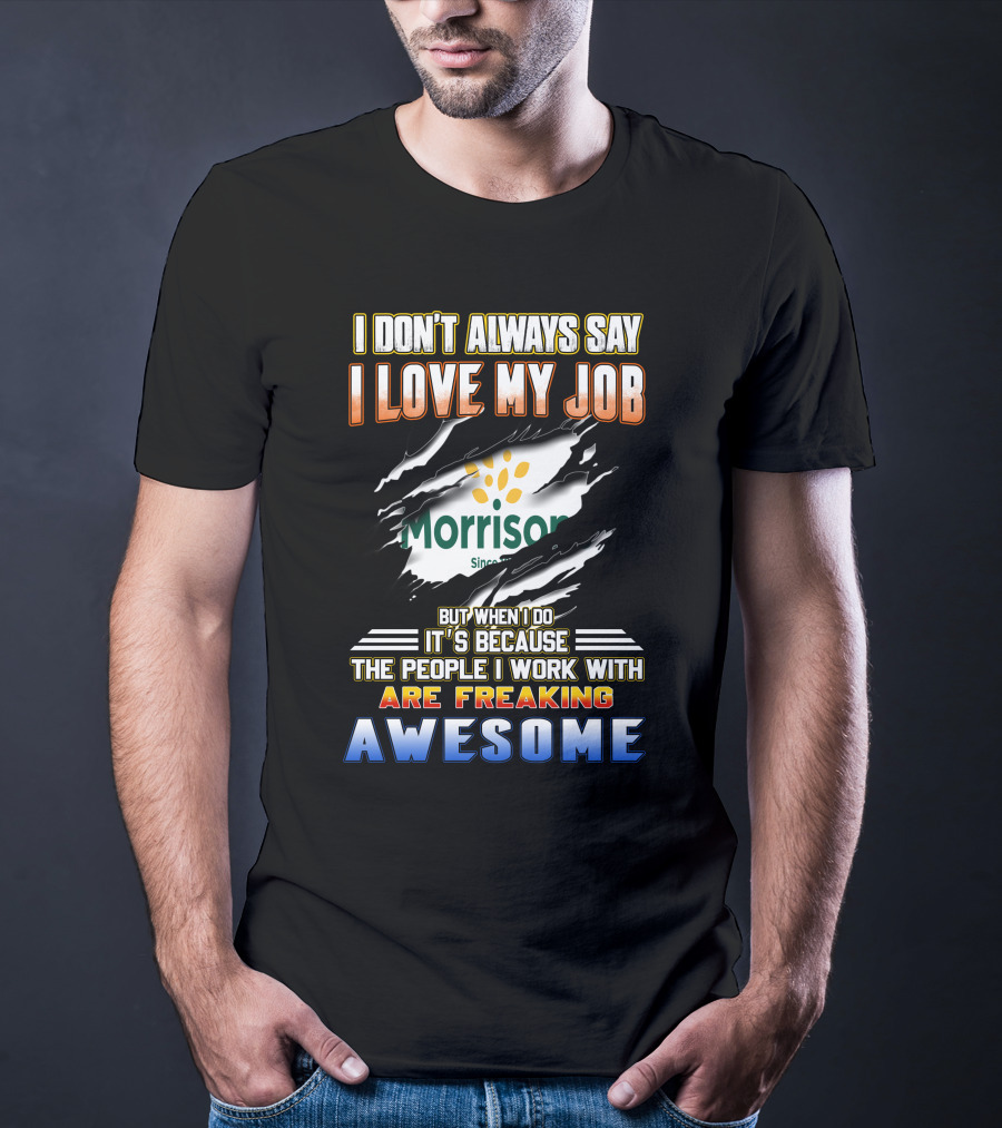 I Don't Always Say I Love My Job Morrison Since Are Freaking Awesome T-Shirt