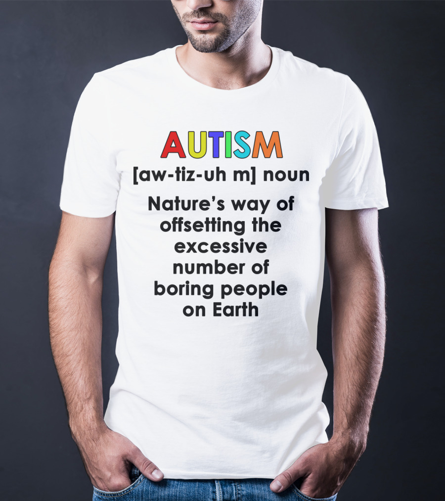 AUTISM Noun Nature's Way Of Offsetting The Excessive Number Of Boring People On Earth T-Shirt
