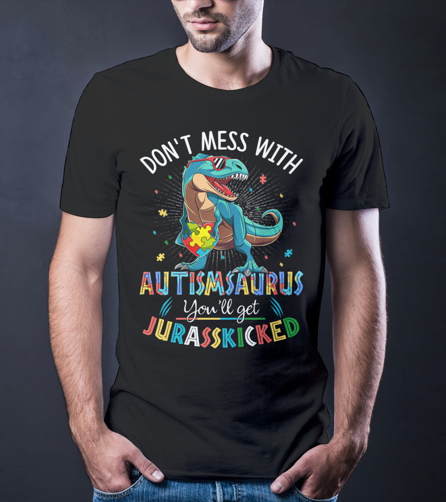 Don't Mess With Autismsaurus You'll Get Jurasskicked T-Shirt