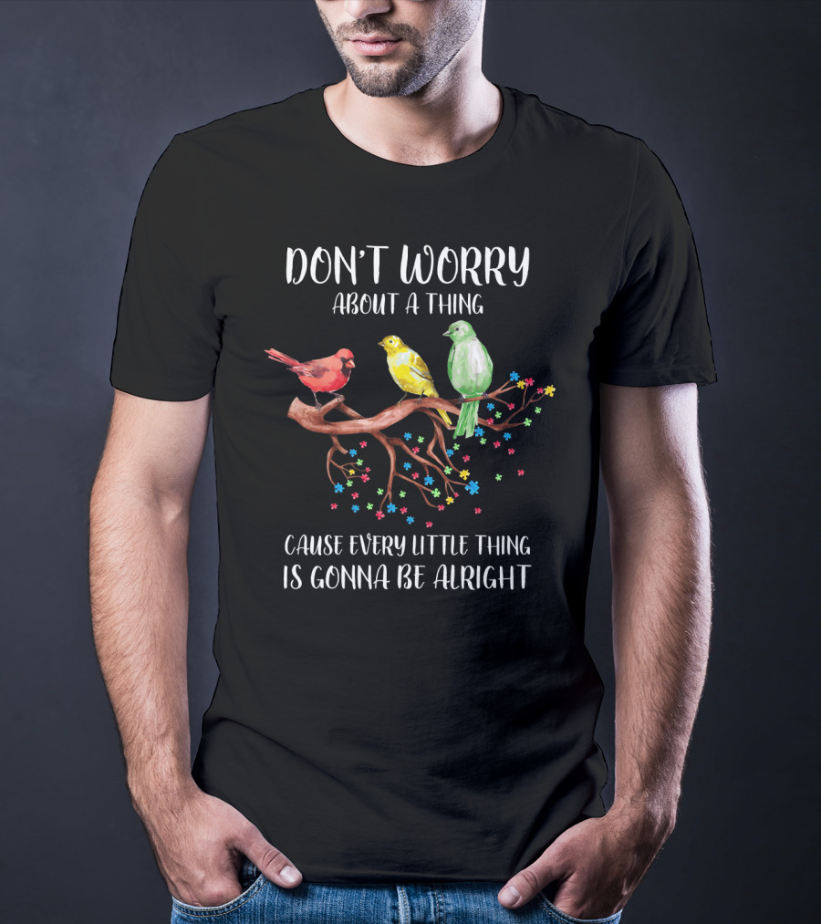 Don't Worry About A Thing Cause Every Little Thing Is Gonna Be Alright T-Shirt