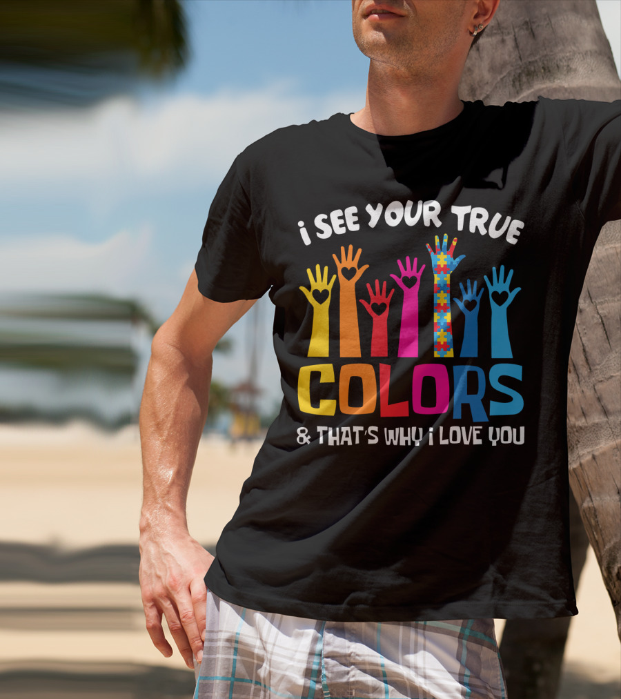 I See Your True Colors And That's Why I Love You Autism Puzzle Hand T-Shirt