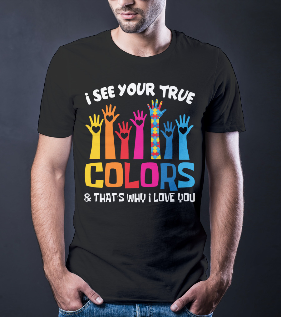 I See Your True Colors And That's Why I Love You Autism Puzzle Hand T-Shirt