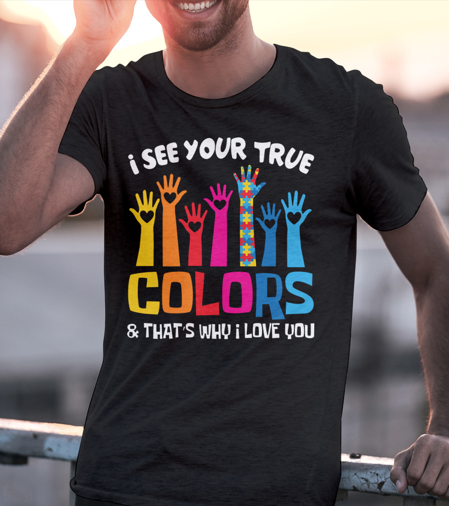 I See Your True Colors And That's Why I Love You Autism Puzzle Hand T-Shirt