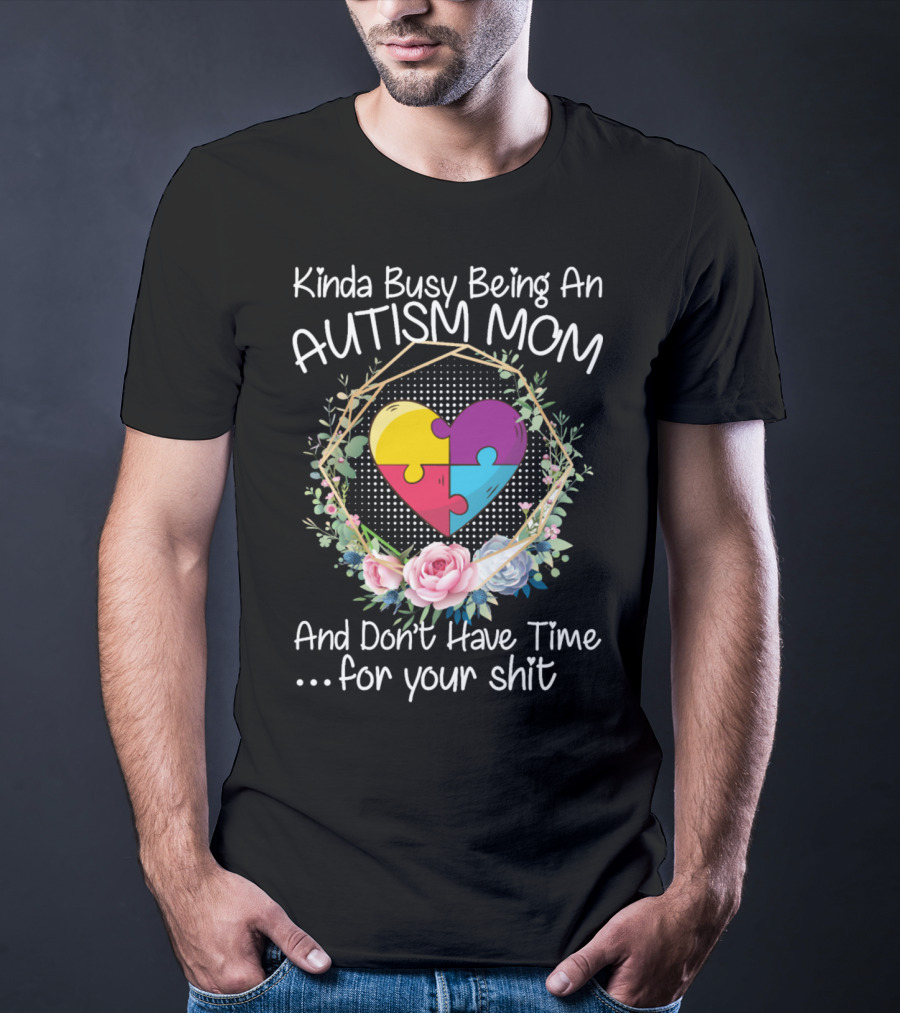 Kinda Busy Being An Autism Mom Heart Puzzle Flowers T-Shirt