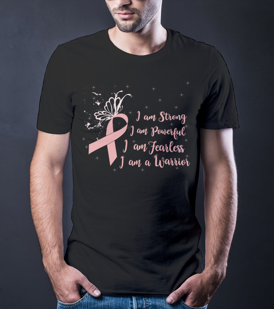I Am Strong I Am Powerful I Am Fearless I Am A Warrior Breast Cancer Awareness T-Shirt