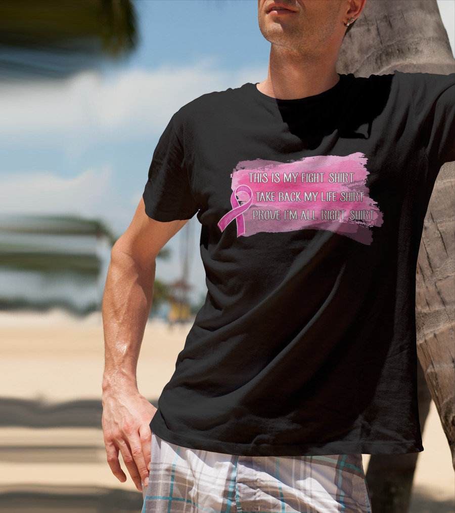 This Is My Fight Shirt Take Back My Life Shirt Prove I'm All Right Breast Cancer T-Shirt
