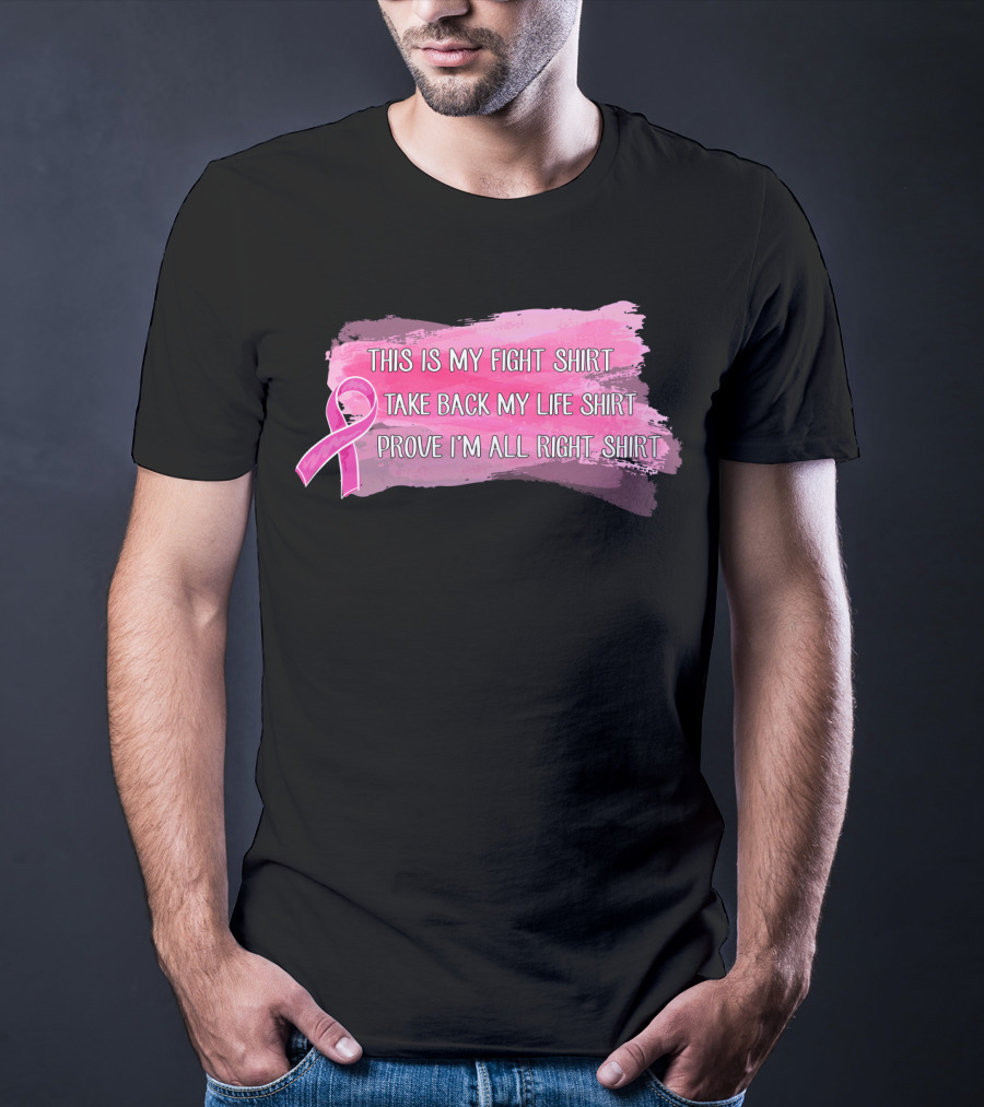 This Is My Fight Shirt Take Back My Life Shirt Prove I'm All Right Breast Cancer T-Shirt