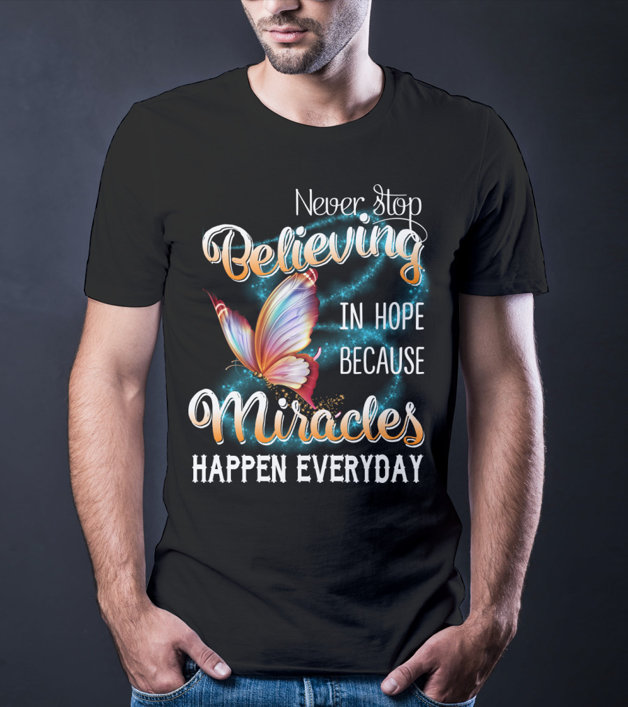 Never Stop Believing In Hope Because Miracles Happen Everyday Butterfly T-Shirt