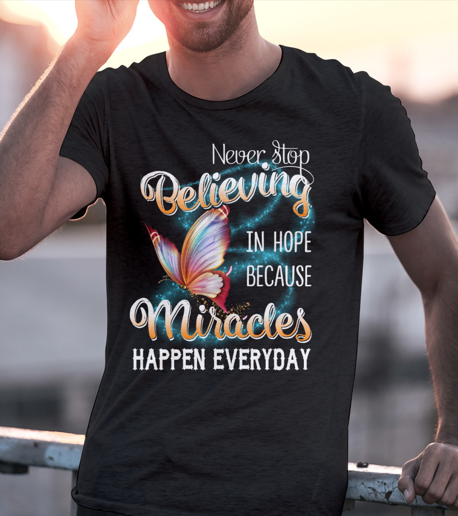 Never Stop Believing In Hope Because Miracles Happen Everyday Butterfly T-Shirt