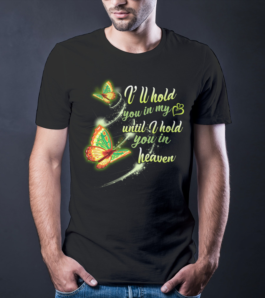 I’ll Hold You In My Heart With Butterflies Until I Hold You In Heaven T-Shirt