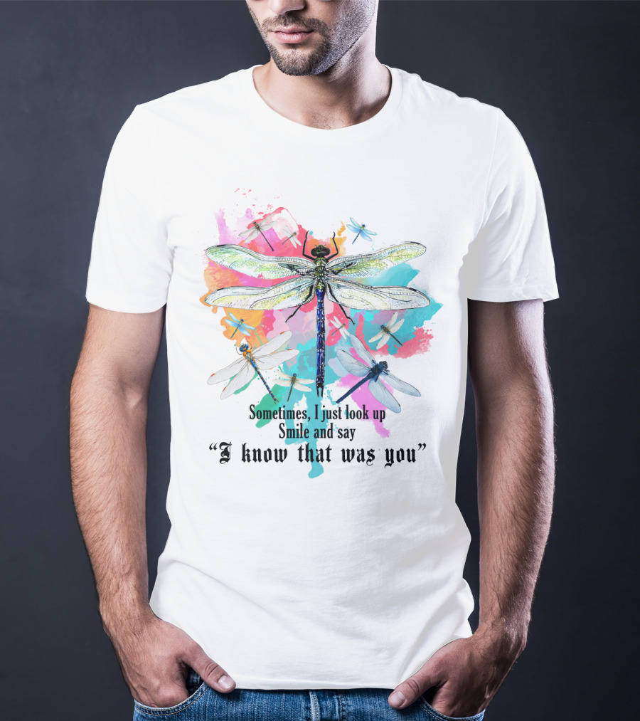 Sometimes I Just Look Up Smile And Say I Know That Was You Dragonfly T-Shirt