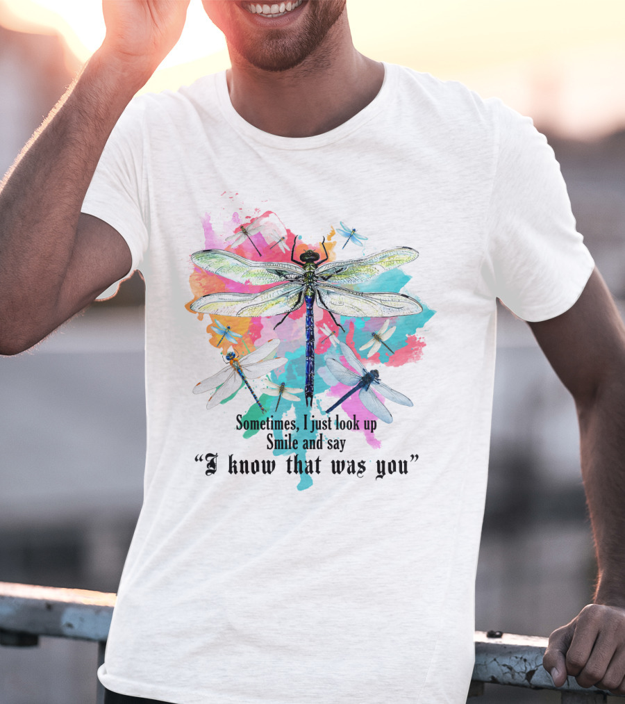 Sometimes I Just Look Up Smile And Say I Know That Was You Dragonfly T-Shirt