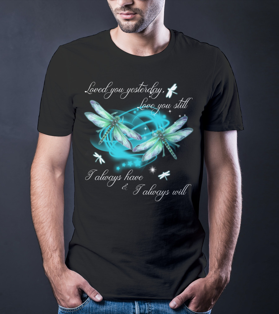 Loved You Yesterday Love You Still I Always Have I Always Will Dragonflies Stars T-Shirt