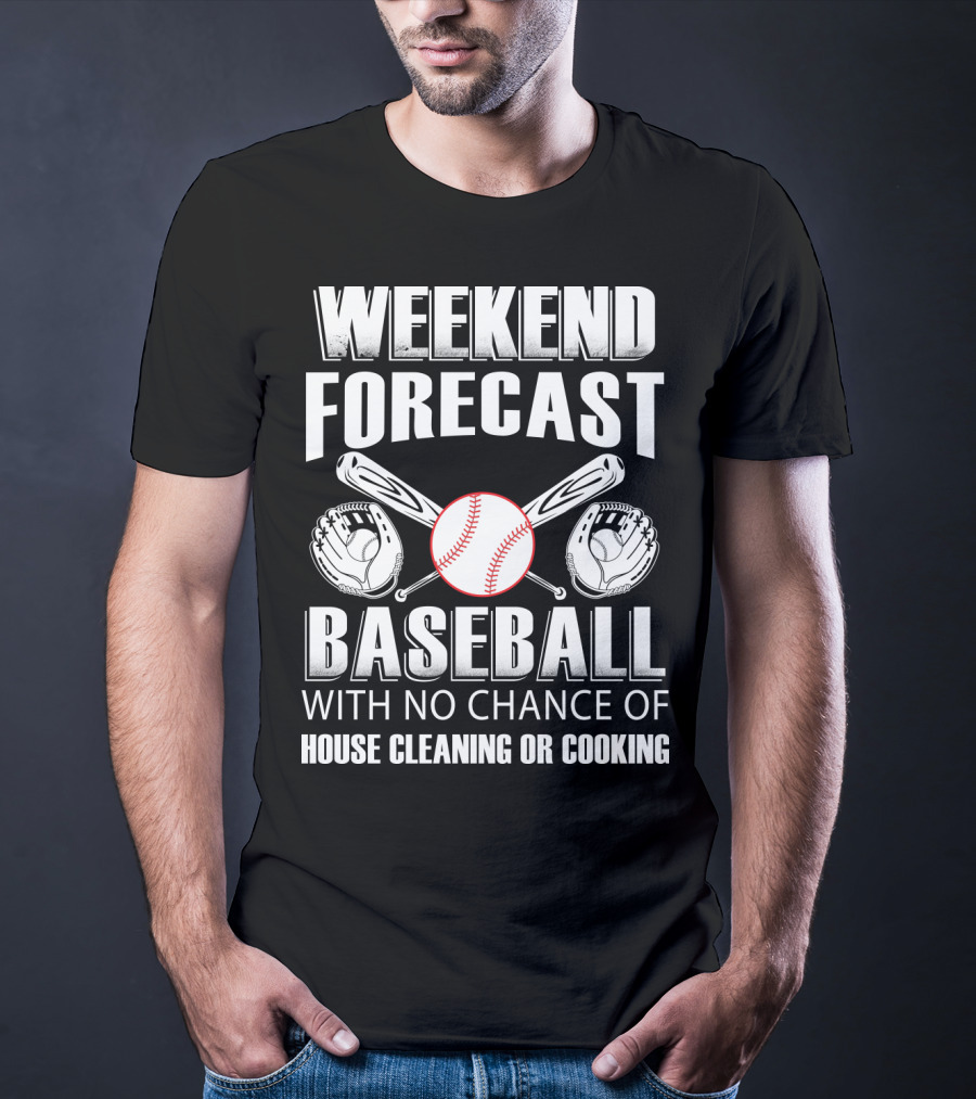 Weekend Forecast Baseball No Chance Of House Cleaning Or Cooking T-Shirt