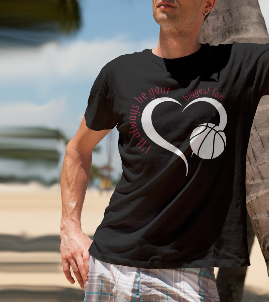 I'll Always Be Your Biggest Fan Basketball Heart T-Shirt