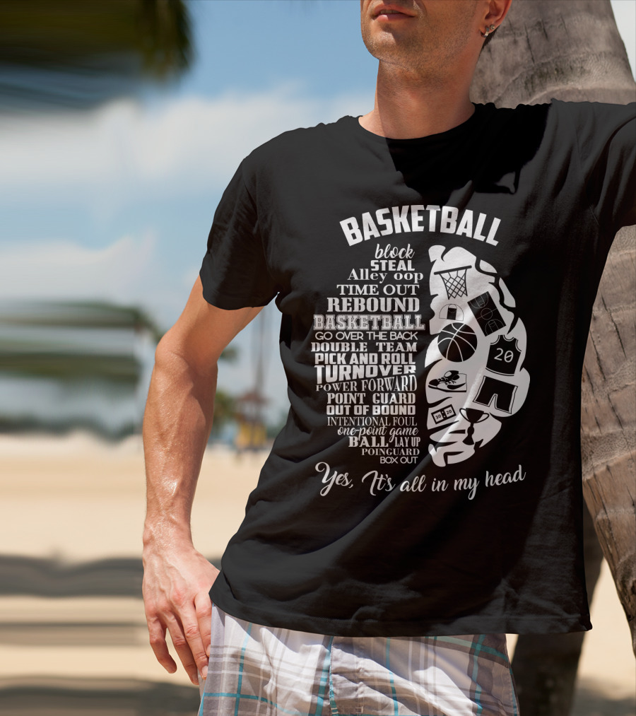 Basketball Block Steal Alley Oop Time Out Rebound Double Team Pick And Roll Turnover Power Forward Yes It's All In My Head T-Shirt