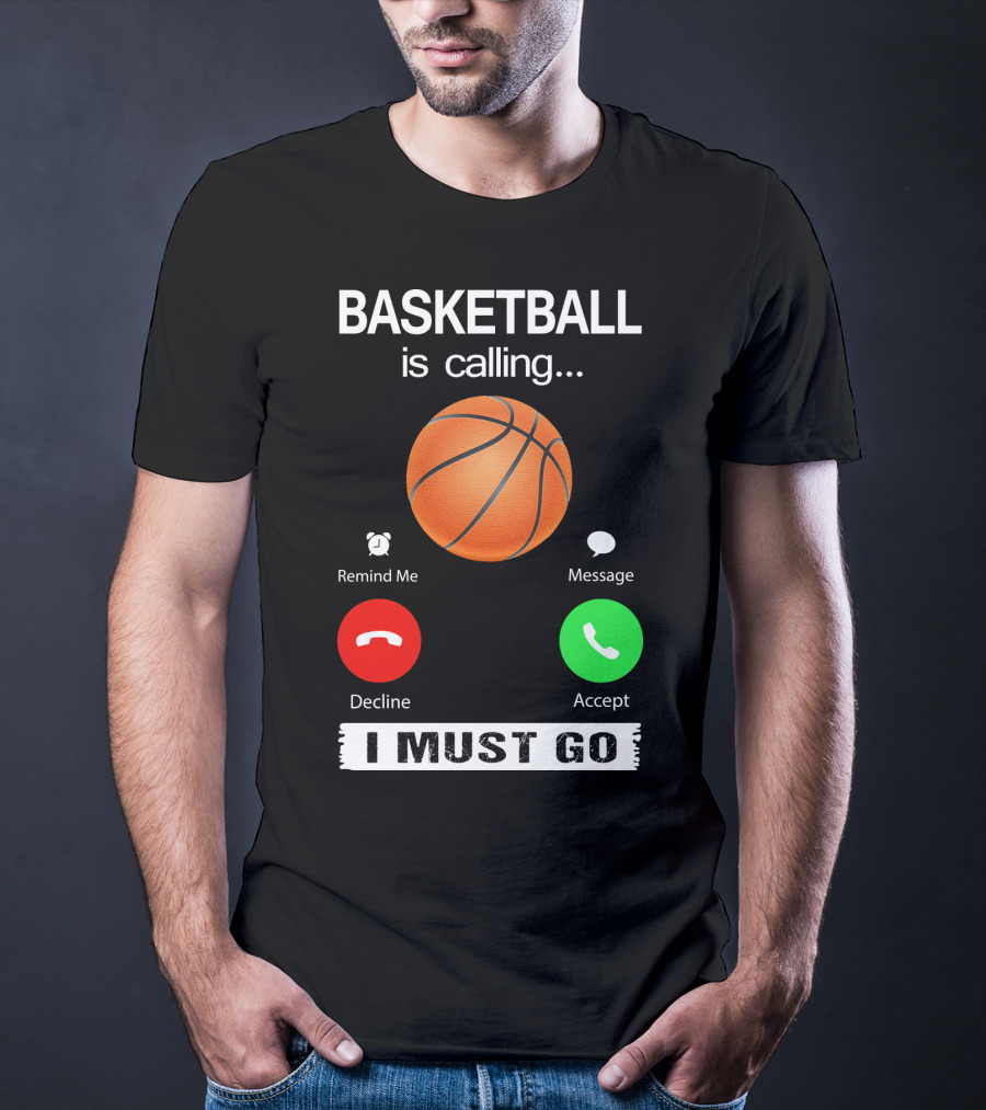 Basketball Is Calling Decline Accept I Must Go T-Shirt