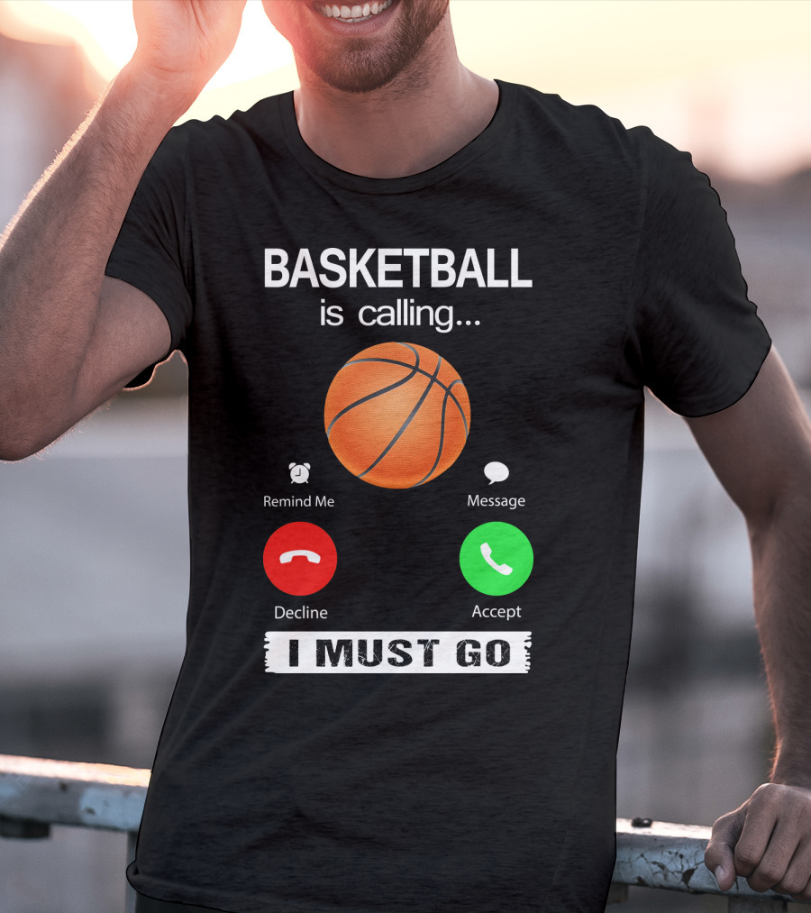 Basketball Is Calling Decline Accept I Must Go T-Shirt