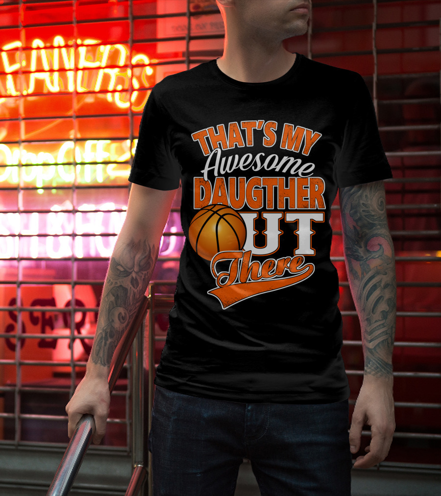 That's My Awesome Daughter Out There Basketball T-Shirt