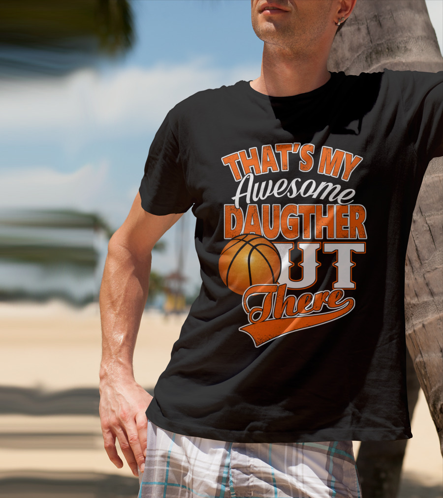 That's My Awesome Daughter Out There Basketball T-Shirt