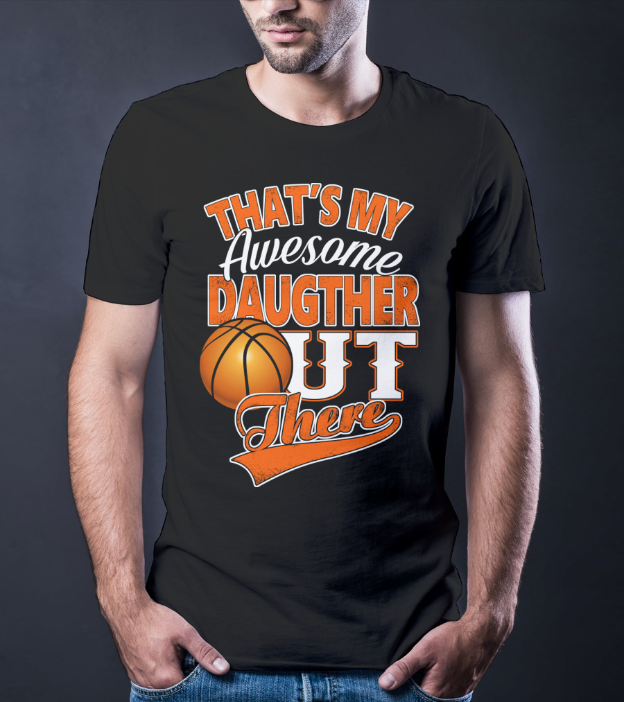That's My Awesome Daughter Out There Basketball T-Shirt