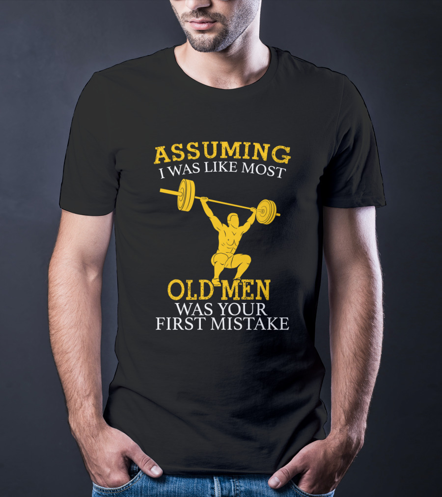 Assuming I Was Like Most Old Men Was Your First Mistake Weightlifting T-Shirt