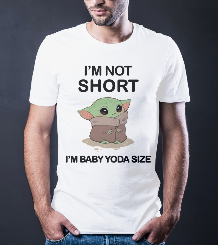 I'm Not Short I'm Baby Yoda Size T-Shirt