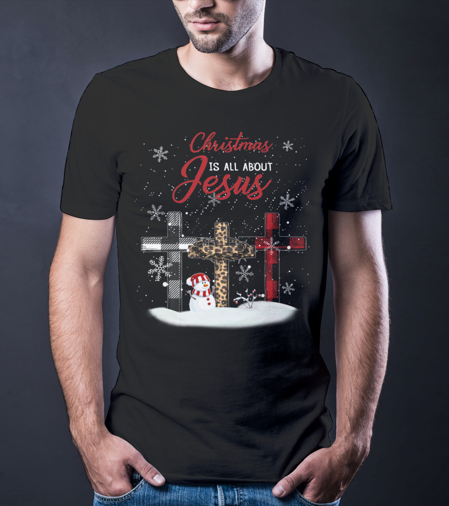 Christmas Is All About Jesus Snowy Crosses And Snowman T-Shirt