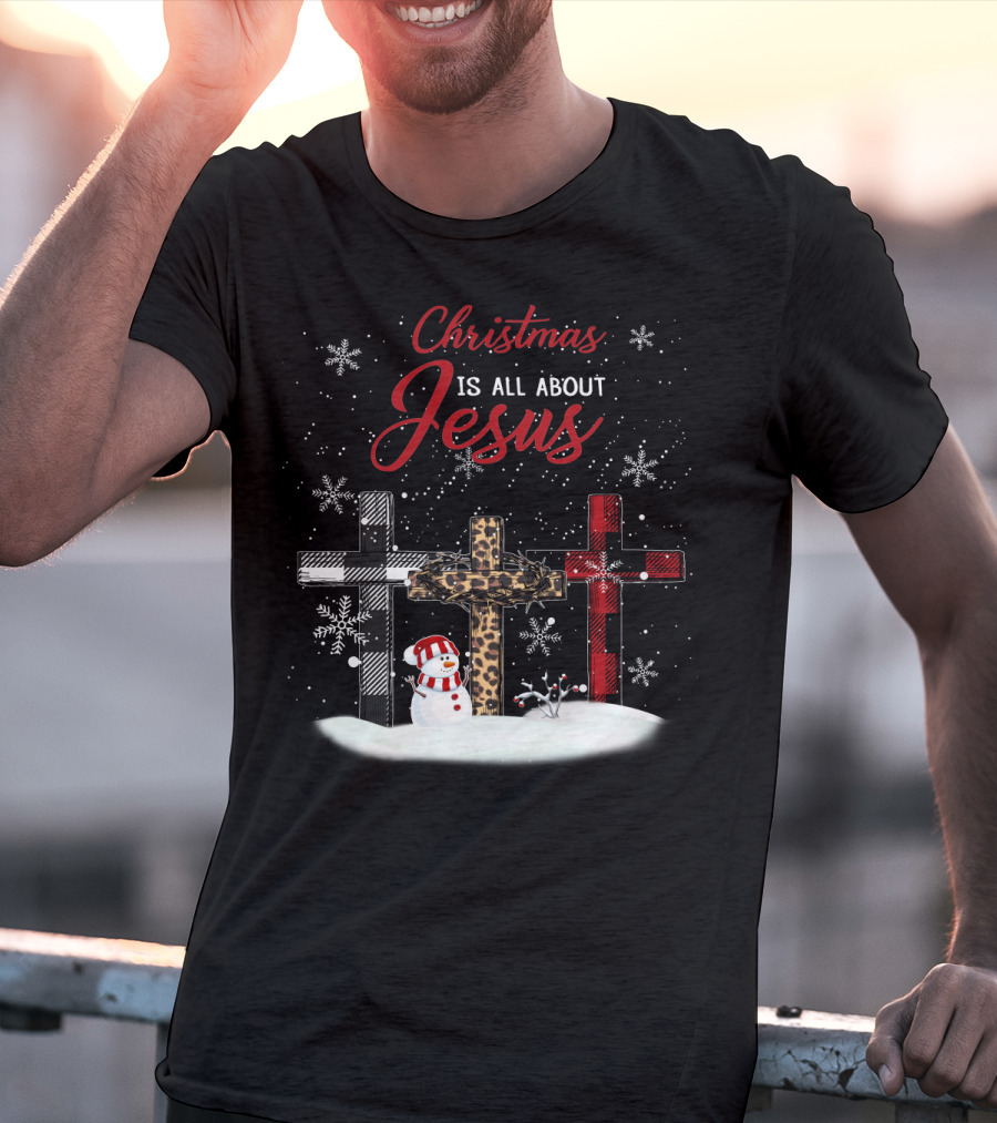 Christmas Is All About Jesus Snowy Crosses And Snowman T-Shirt