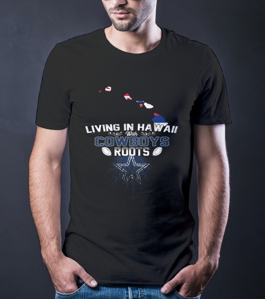 Living In Hawaii With Cowboys Roots Football Star T-Shirt