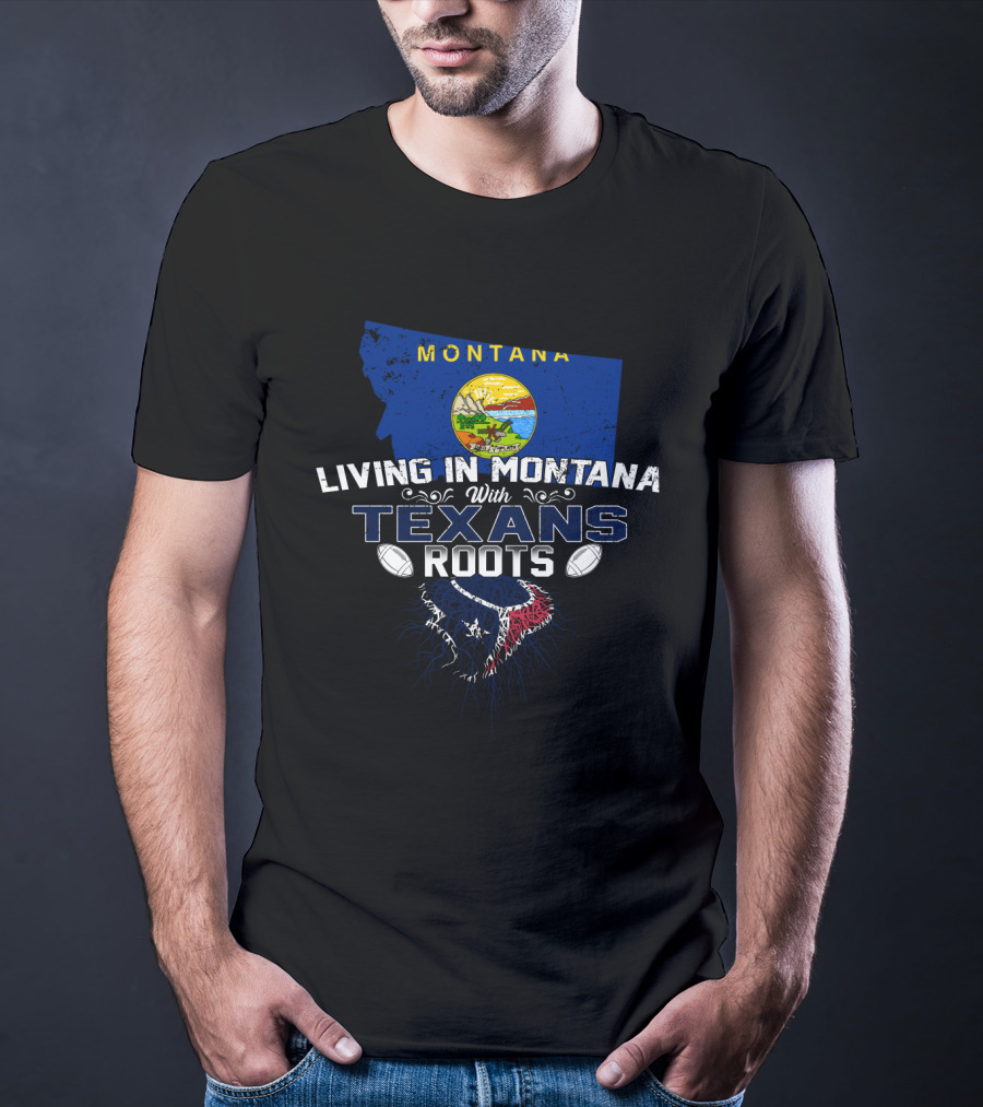 Living In Montana With Texans Roots Football Heritage T-Shirt
