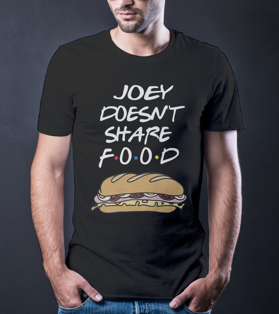 Joey Doesn't Share Food Friends TV Show Sandwich Funny Humor T-Shirt