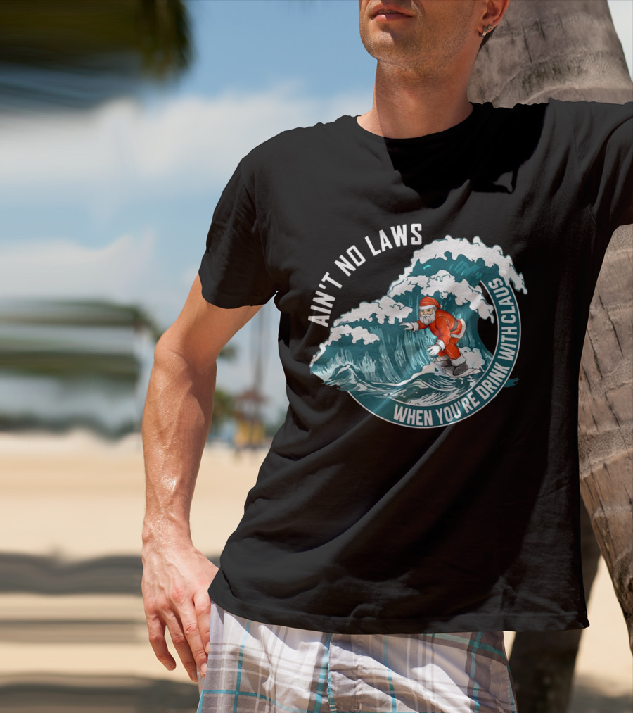 Ain't No Laws When You're Drink With Claus Surfing Santa T-Shirt